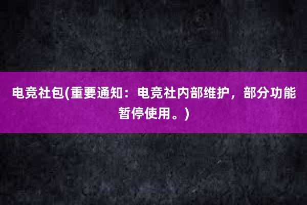 电竞社包(重要通知：电竞社内部维护，部分功能暂停使用。)