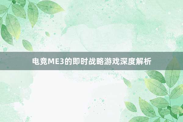 电竞ME3的即时战略游戏深度解析