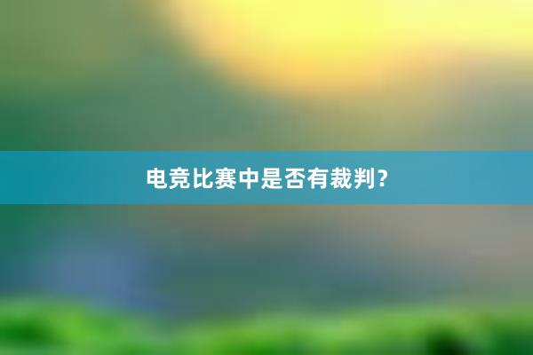 电竞比赛中是否有裁判？