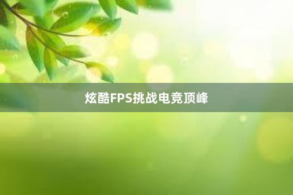 炫酷FPS挑战电竞顶峰