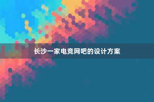 长沙一家电竞网吧的设计方案